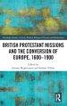 British Protestant Missions and the Conversion of Europe, 1600-1900