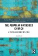 The Albanian Orthodox Church: A Political History, 1878-1945