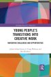 Young People's Transitions Into Creative Work: Navigating Challenges and Opportunities