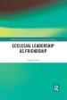 Ecclesial Leadership as Friendship