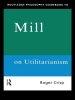 Routledge Philosophy Guidebook to Mill on Utilitarianism