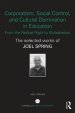 Corporatism, Social Control, and Cultural Domination in Education: From the Radical Right to Globalization: The Selected Works of Joel Spring