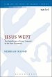 Jesus Wept: The Significance of Jesus' Laments in the New Testament