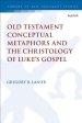 Old Testament Conceptual Metaphors and the Christology of Luke's Gospel