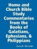 Home and Church Bible Study Commentaries from the Books of Galatians, Ephesians, & Philippians