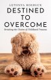 Destined to Overcome: Breaking the Chains of Childhood Trauma