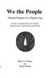 We the People: Human Purpose in a Digital Age: A Guide to Digital Ethics for Individuals, Organizations and Robots of All Kinds