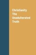 Christianity The Unadulterated Truth