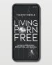 Living Porn Free: 10 Steps to Recovery, Redemption, and Renewal