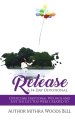 Release: Overcome Emotional Wounds and Live the Life You Were Created to Live