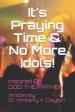 It's Praying Time & NO MORE IDOLS!