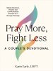 Pray More, Fight Less: A Couple's Devotional: Weekly Devotions, Prayers, and Communication Exercises for a Stronger Marriage