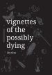 Vignettes of the Possibly Dying