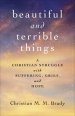 Beautiful and Terrible Things: A Christian Struggle with Suffering, Grief, and Hope