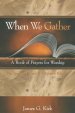 When We Gather : Years A, B and C: A Book of Prayers for Worship