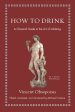 How to Drink – A Classical Guide to the Art of Imbibing