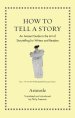 How to Tell a Story – An Ancient Guide to the Art of Storytelling for Writers and Readers