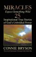 MIRACLES - Expect Something Wild: 25 Inspirational True Stories of God's Unbridled Power