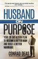 Husband On Purpose: Your 30 Day Action Plan to Become a Better Man and Build a Better Marriage