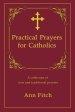 Practical Prayers for Catholics: A collection of new and traditional prayers