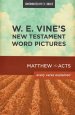 W. E. Vine's New Testament Word Pictures: Matthew to Acts