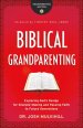 Biblical Grandparenting: Exploring God's Design for Disciple-Making and Passing Faith to Future Generations