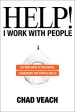 Help! I Work with People: Getting Good at Influence, Leadership, and People Skills