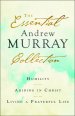 The Essential Andrew Murray Collection: Humility, Abiding in Christ, Living a Prayerful Life