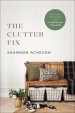 The Clutter Fix: The No-Fail, Stress-Free Guide to Organizing Your Home