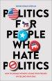 Politics for People Who Hate Politics: How to Engage Without Losing Your Friends or Selling Your Soul