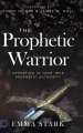 The Prophetic Warrior: Operating in Your True Prophetic Authority