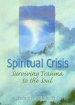 Spiritual Crisis: Surving Trauma to the Soul