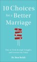 10 Choices for a Better Marriage: How to Work Through Struggles and Increase Joy Today