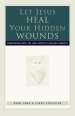 Let Jesus Heal Your Hidden Wounds: Cooperating with the Holy Spirit in Healing Ministry