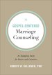 Gospel-Centered Marriage Counseling: An Equipping Guide for Pastors and Counselors