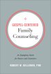 Gospel-Centered Family Counseling: An Equipping Guide for Pastors and Counselors