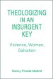 Theologizing in an Insurgent Key: Violence, Women, Salvation