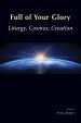 Full of Your Glory: Liturgy, Cosmos, Creation