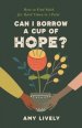 Can I Borrow a Cup of Hope?: How to Find Faith for Hard Times in 1 Peter