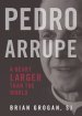 Pedro Arrupe: A Heart Larger Than the World