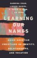 Learning Our Names: Asian American Christians on Identity, Relationships, and Vocation