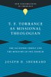 T. F. Torrance as Missional Theologian: The Ascended Christ and the Ministry of the Church