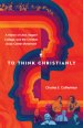 To Think Christianly: A History of l'Abri, Regent College, and the Christian Study Center Movement