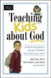 Teaching Kids About God: an Age by Age Plan for Parents of Children from Birth to Age Twelve