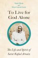 To Live for God Alone: The Life and Spirit of Saint Rafael Arnaiz Volume 68