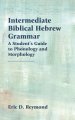 Intermediate Biblical Hebrew Grammar: A Student's Guide to Phonology and Morphology