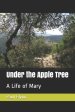 Under the Apple Tree: A Life of Mary