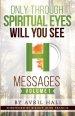 Only Through Spiritual Eyes Will You See Messages Volume 1