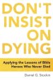 Don't Insist on Dying: Applying the Lessons of Bible Heroes Who Never Died