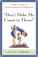 Don't Make Me Count to Three: a Mom's Look at Heart-Oriented Discipline